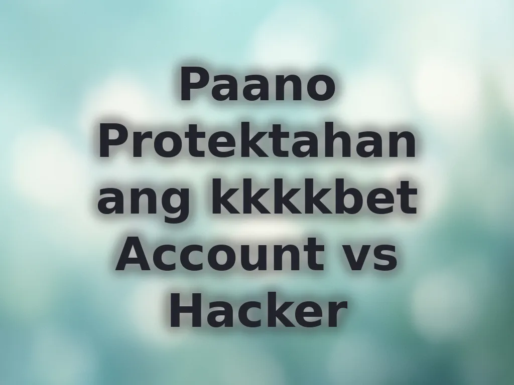Paano Protektahan ang kkkkbet Account vs Hacker