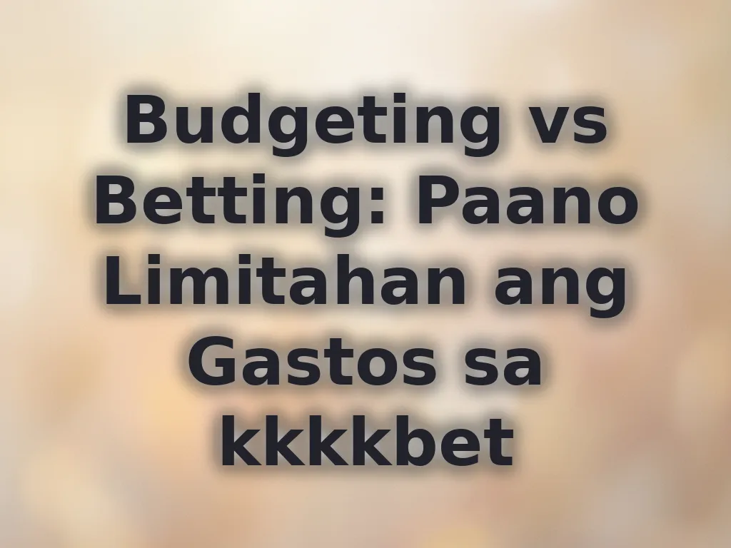 Budgeting vs Betting: Paano Limitahan ang Gastos sa kkkkbet