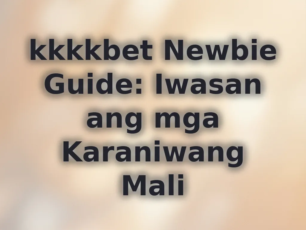 kkkkbet Newbie Guide: Iwasan ang mga Karaniwang Mali