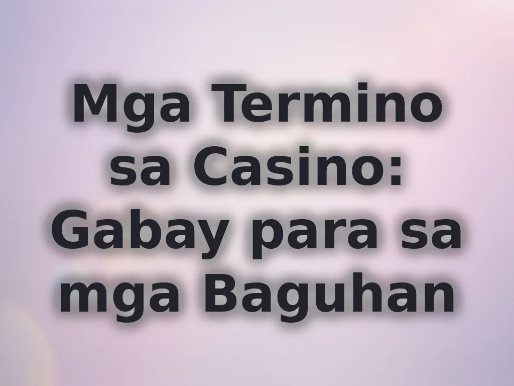 Mga Termino sa Casino: Gabay para sa mga Baguhan